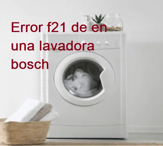 Significado de F21 en lavadora Bosch: todo lo que necesitas saber