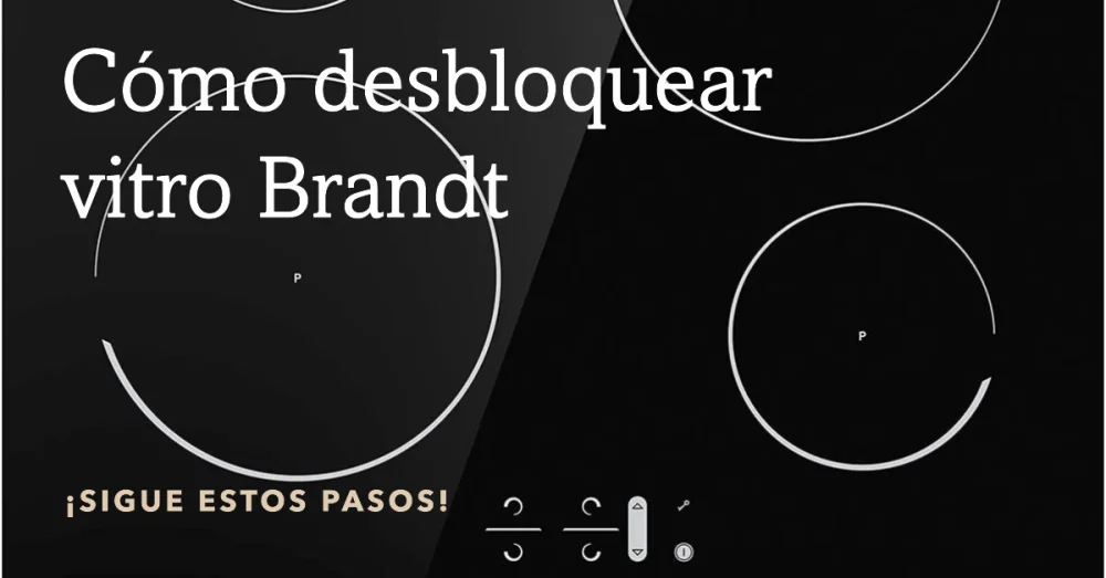 Cómo desbloquear vitrocerámica Brandt: Trucos efectivos
